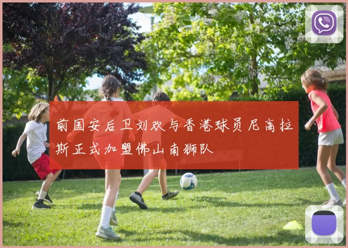 前国安后卫刘欢与香港球员尼高拉斯正式加盟佛山南狮队