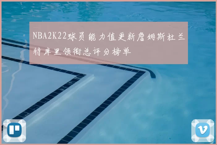 NBA2K22球员能力值更新詹姆斯杜兰特库里领衔总评分榜单