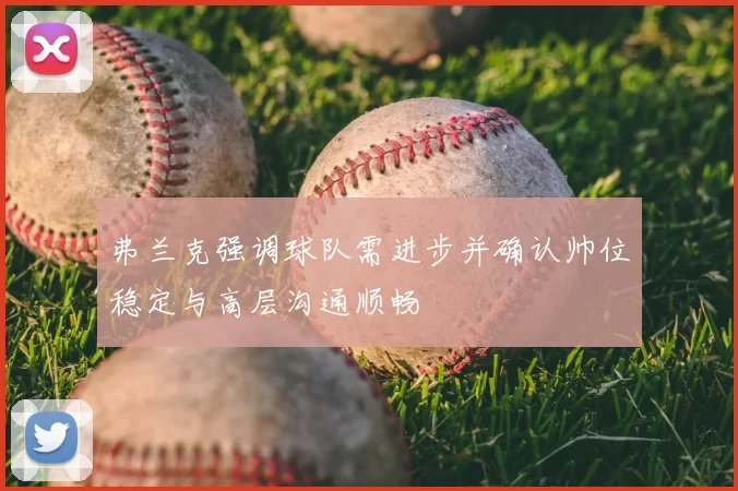 弗兰克强调球队需进步并确认帅位稳定与高层沟通顺畅