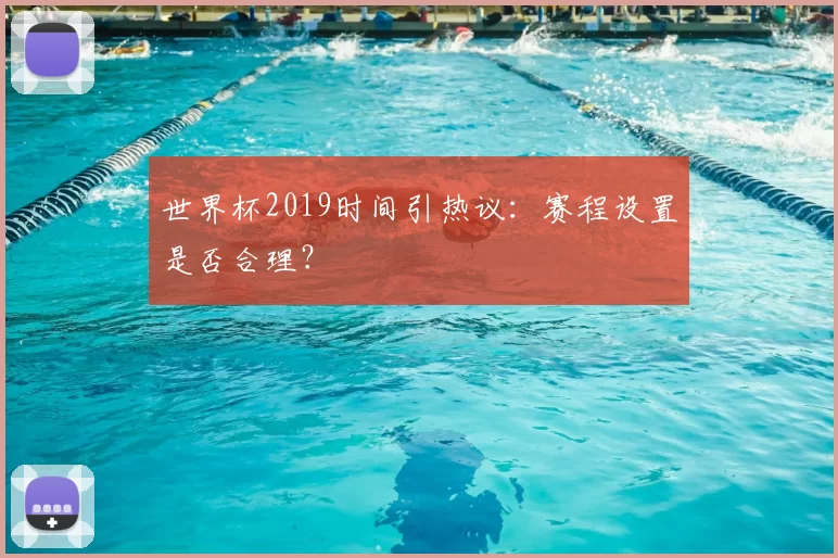 世界杯2019时间引热议:赛程设置是否合理?
