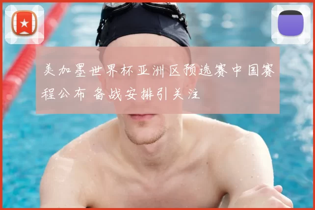 美加墨世界杯亚洲区预选赛中国赛程公布 备战安排引关注