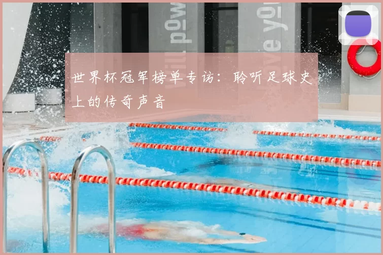 世界杯冠军榜单专访:聆听足球史上的传奇声音