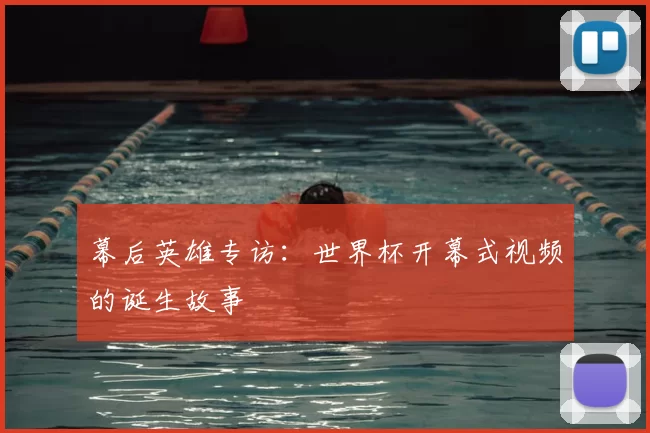 幕后英雄专访:世界杯开幕式视频的诞生故事