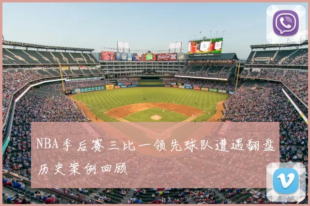 NBA季后赛三比一领先球队遭遇翻盘历史案例回顾