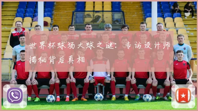 世界杯球场大球之谜:专访设计师揭秘背后真相