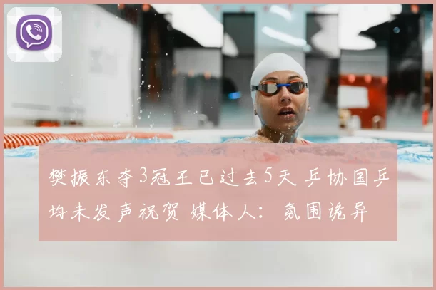 樊振东夺3冠王已过去5天 乒协国乒均未发声祝贺 媒体人:氛围诡异