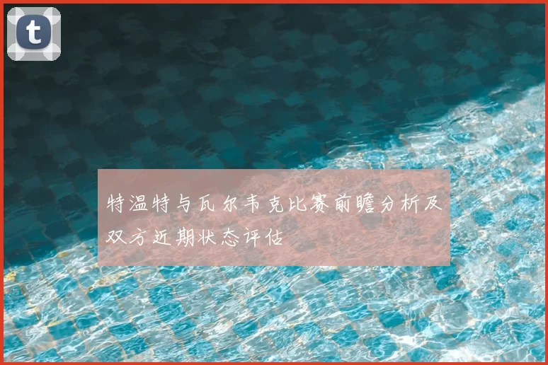 特温特与瓦尔韦克比赛前瞻分析及双方近期状态评估
