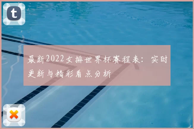 最新2022女排世界杯赛程表：实时更新与精彩看点分析