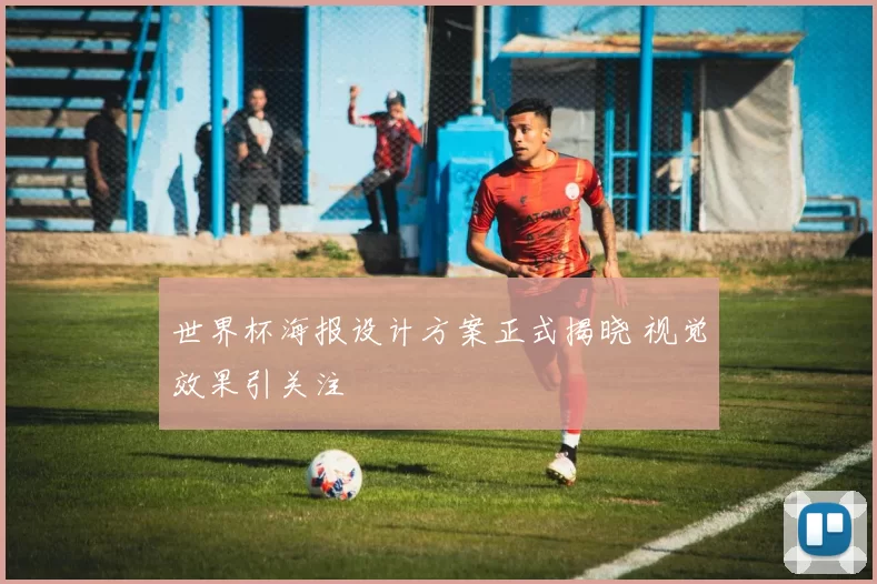 世界杯海报设计方案正式揭晓 视觉效果引关注