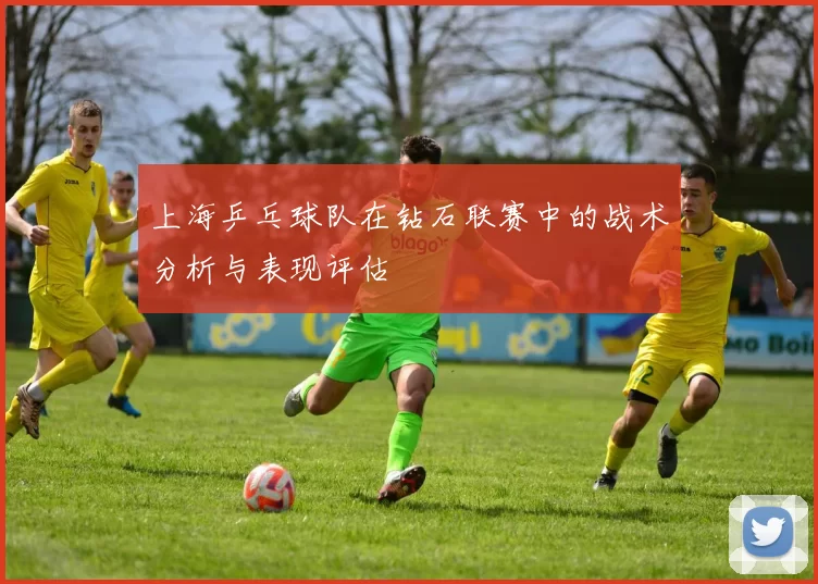 上海乒乓球队在钻石联赛中的战术分析与表现评估