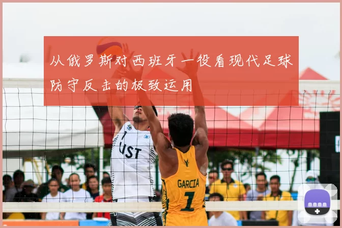 从俄罗斯对西班牙一役看现代足球防守反击的极致运用