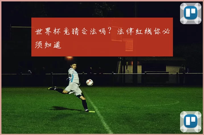 世界杯竞猜合法吗？法律红线你必须知道