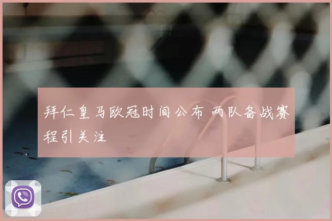 拜仁皇马欧冠时间公布 两队备战赛程引关注