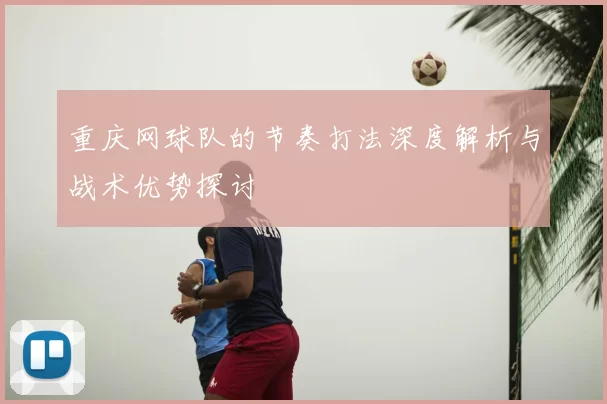 重庆网球队的节奏打法深度解析与战术优势探讨