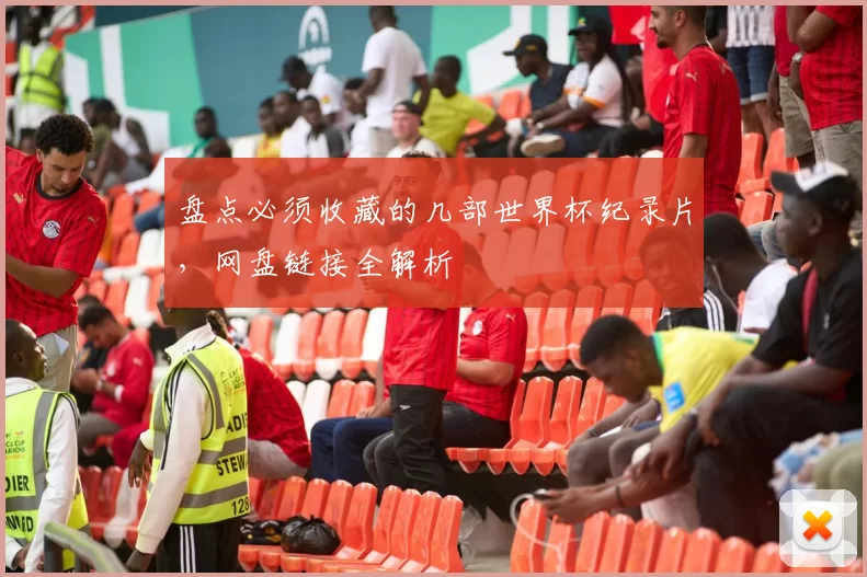 盘点必须收藏的几部世界杯纪录片，网盘链接全解析