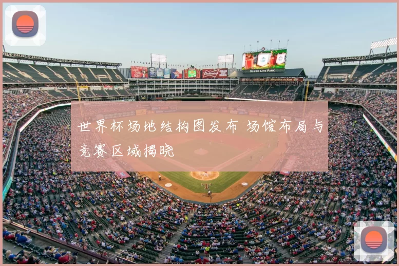 世界杯场地结构图发布 场馆布局与竞赛区域揭晓