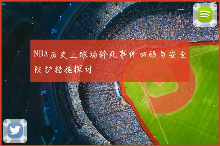 NBA历史上球场猝死事件回顾与安全防护措施探讨